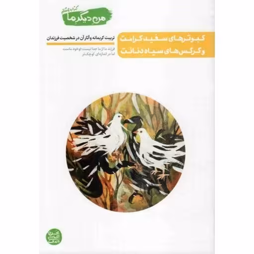 کتاب من دیگر ما کتاب هشتم کبوترهای سفید کرامت و کرکس های سیاه دنائت (تربیت کریمانه و آثار آن در شخصیت فرزند) عباسی ولدی