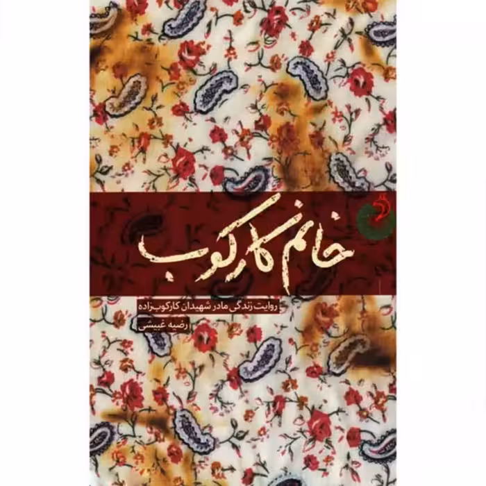011129-کتاب خانم کارکوب روایت مادر شهیدان کارکوب زاده رضیه غبیشی نشر شهیدکاظمی