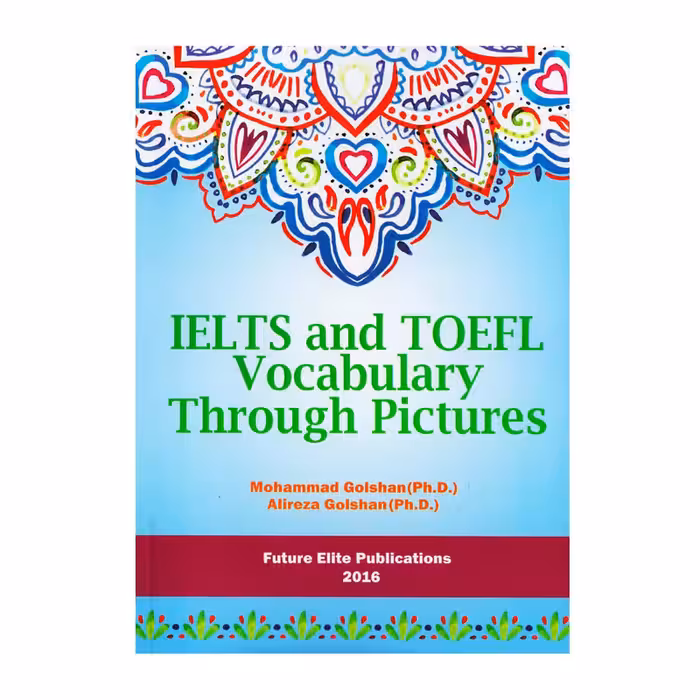 کتاب IELTS And TOEFL Vocabulary Through Pictures اثر Mohammad Golshan Ph.D And Alireza Golshan Ph.D انتشارات نخبگان فردا