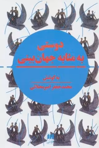 دوستی به مثابه جهان بینی (نگرشی نوین به مقوله دوستی در تمدن اسلامی و سیاست جهانی)