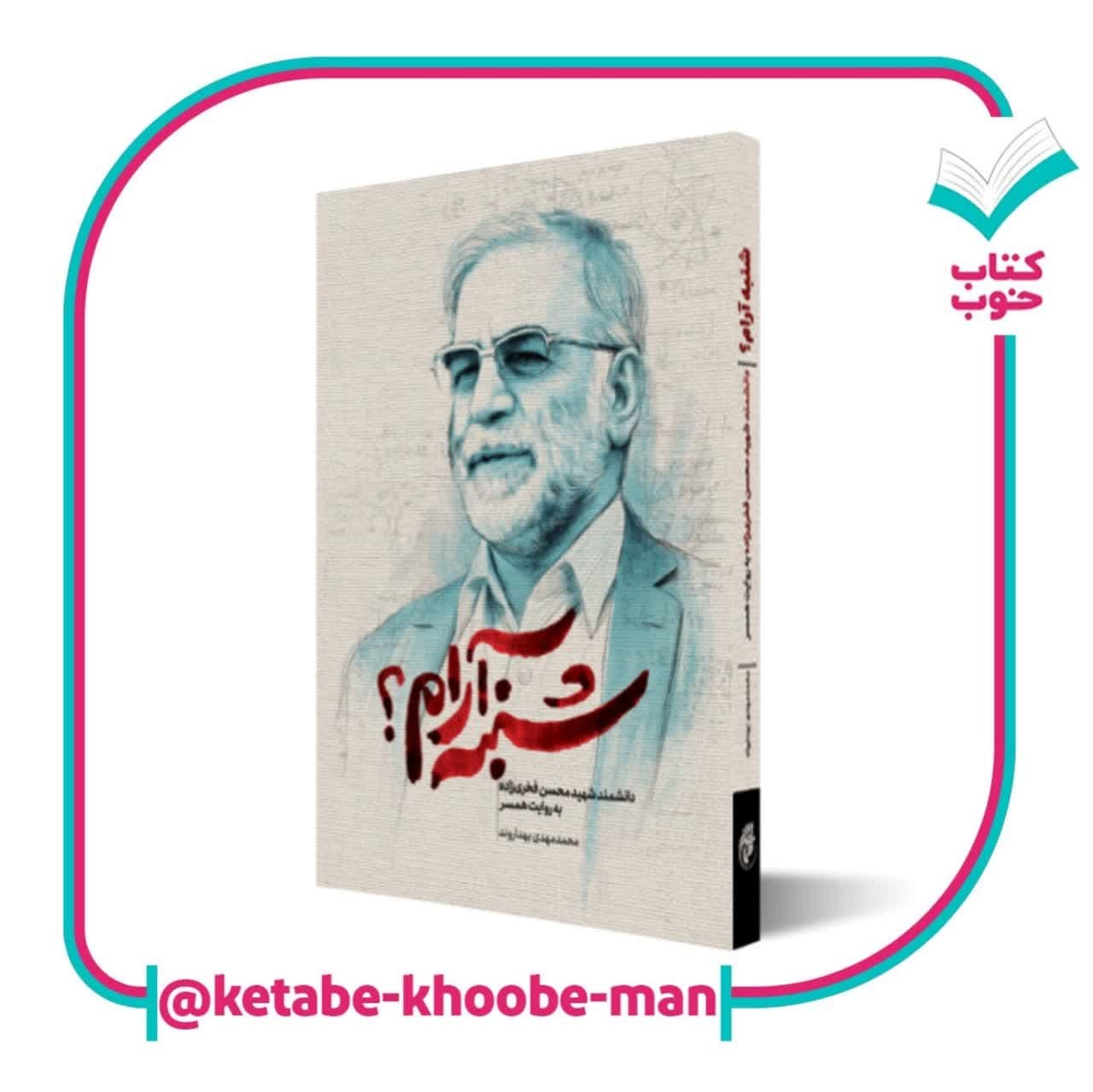 کتاب شنبه آرام دانشمند شهید محسن فخری زاده به روایت همسر نوشته محمد مهدی بهداروند از انتشارات حماسه یاران