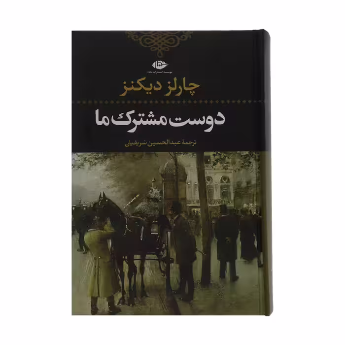 کتاب دوست مشترک ما اثر چارلز دیکنز نشر نگاه