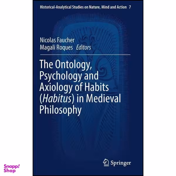 کتاب The Ontology, Psychology and Axiology of Habits  اثر Nicolas Faucher and Magali Roques انتشارات Springer
