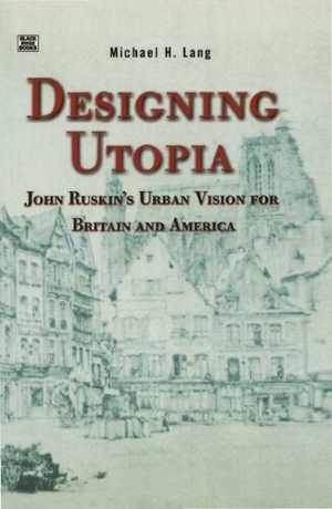 [PDF] دانلود کتاب Designing Utopia - John Ruskin&#039;s Urban Vision For Britain And America, 1999
