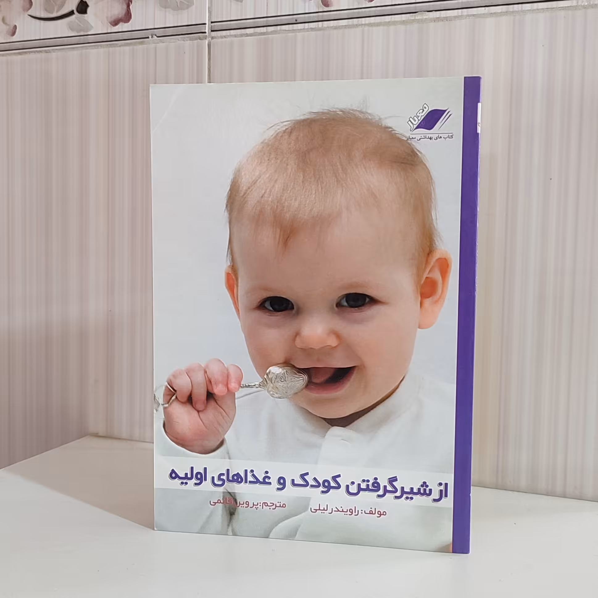 از شیر گرفتن کودک و غذاهای اولیه مولف راویندر لیلی مترجم پروین قائمی 152 صفحه