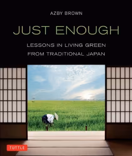 󾕇 دانلود کتاب Just Enough - Lessons In Living Green From Traditional Japan, 2013 - دانلود کتاب های دانشگاهی