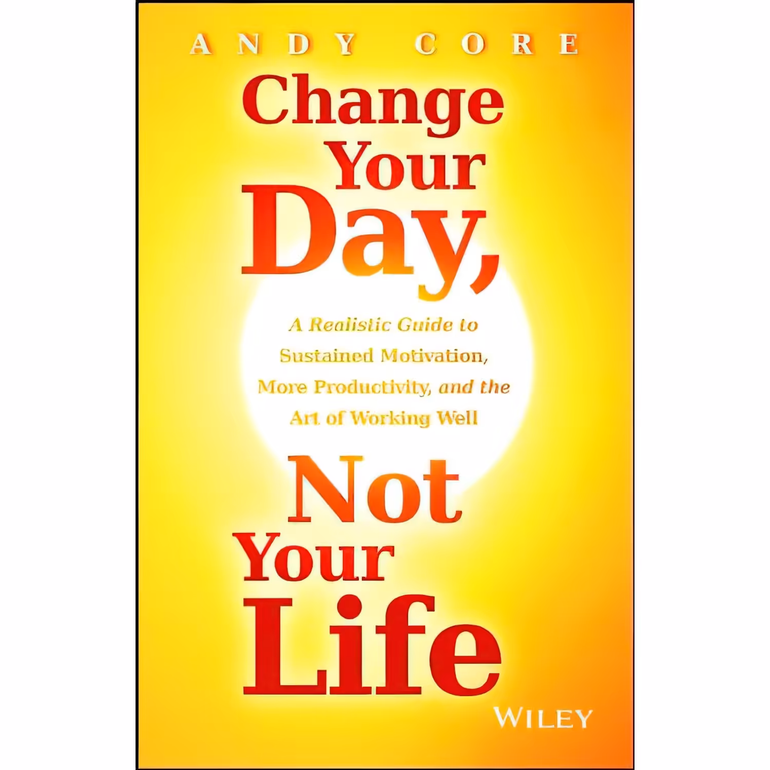 کتاب زبان اصلی Change Your Day Not Your Life اثر Andy Core انتشارات Wiley