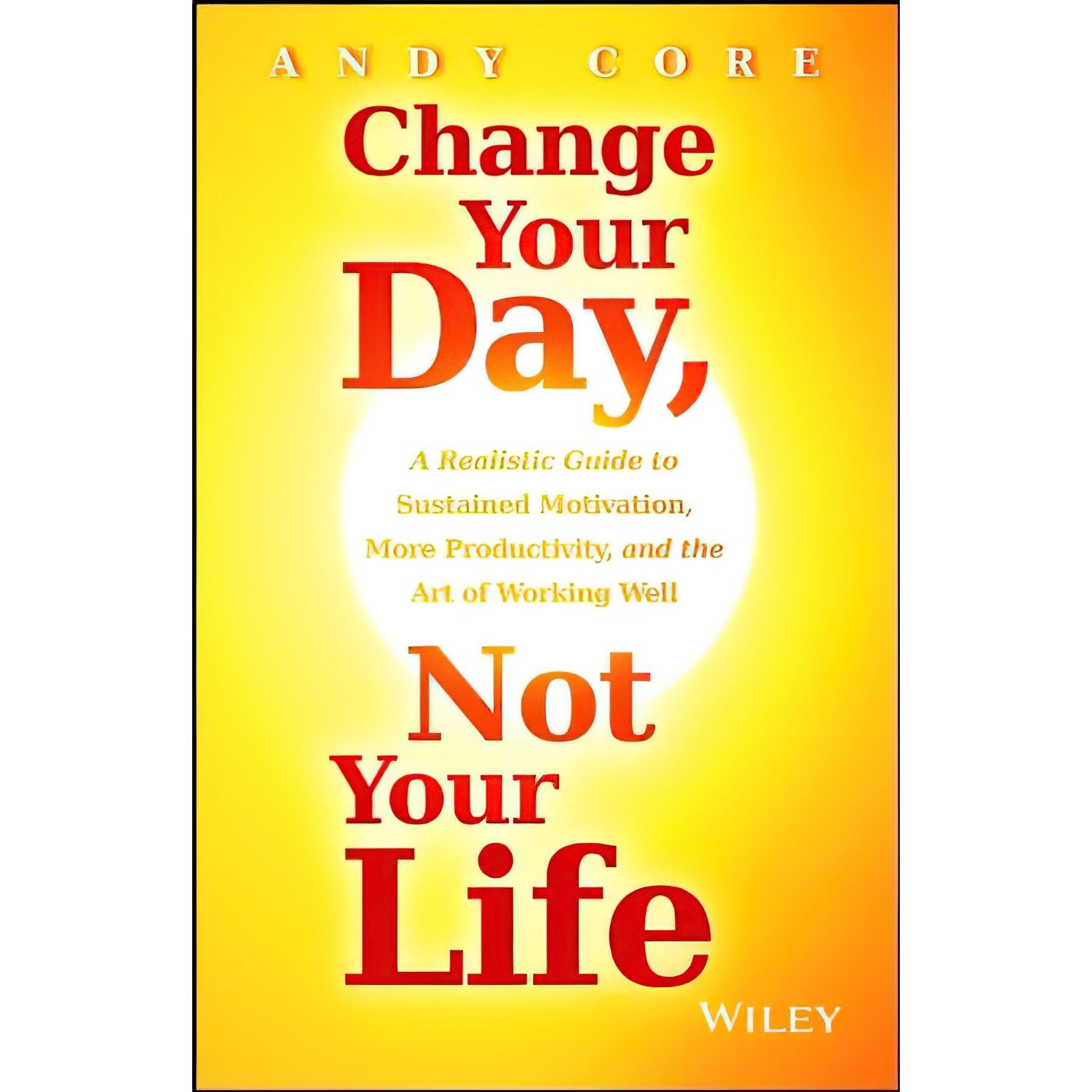 کتاب زبان اصلی Change Your Day Not Your Life اثر Andy Core انتشارات Wiley