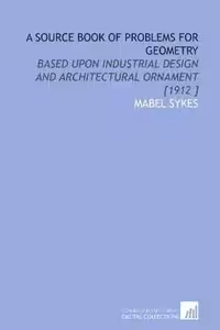 [DJVU] دانلود کتاب A Source Book Of Problems For Geometry - Based Upon Industrial Design And Architectural Ornament, 2009