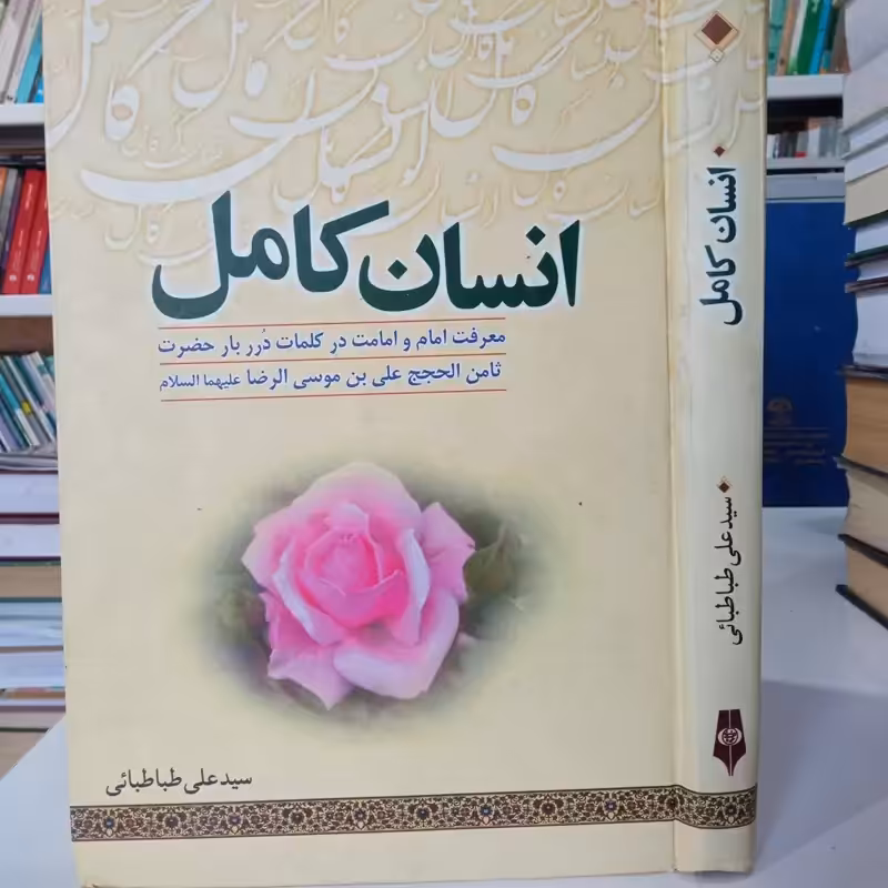 انسان کامل معرفت امام و امامت در کلمات درر بار حضرت ثامن الحجج علی بن موسی الرضا علیه السلام نویسنده سید علی طباطبایی
