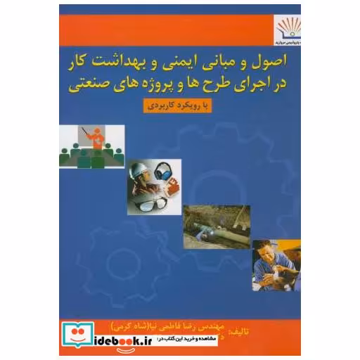 کتاب اصول و مبانی ایمنی و بهداشت کار در اجرای طرح ها و پروژه های صنعتی اثر رضا فاطمی نیا(شاه کرمی)