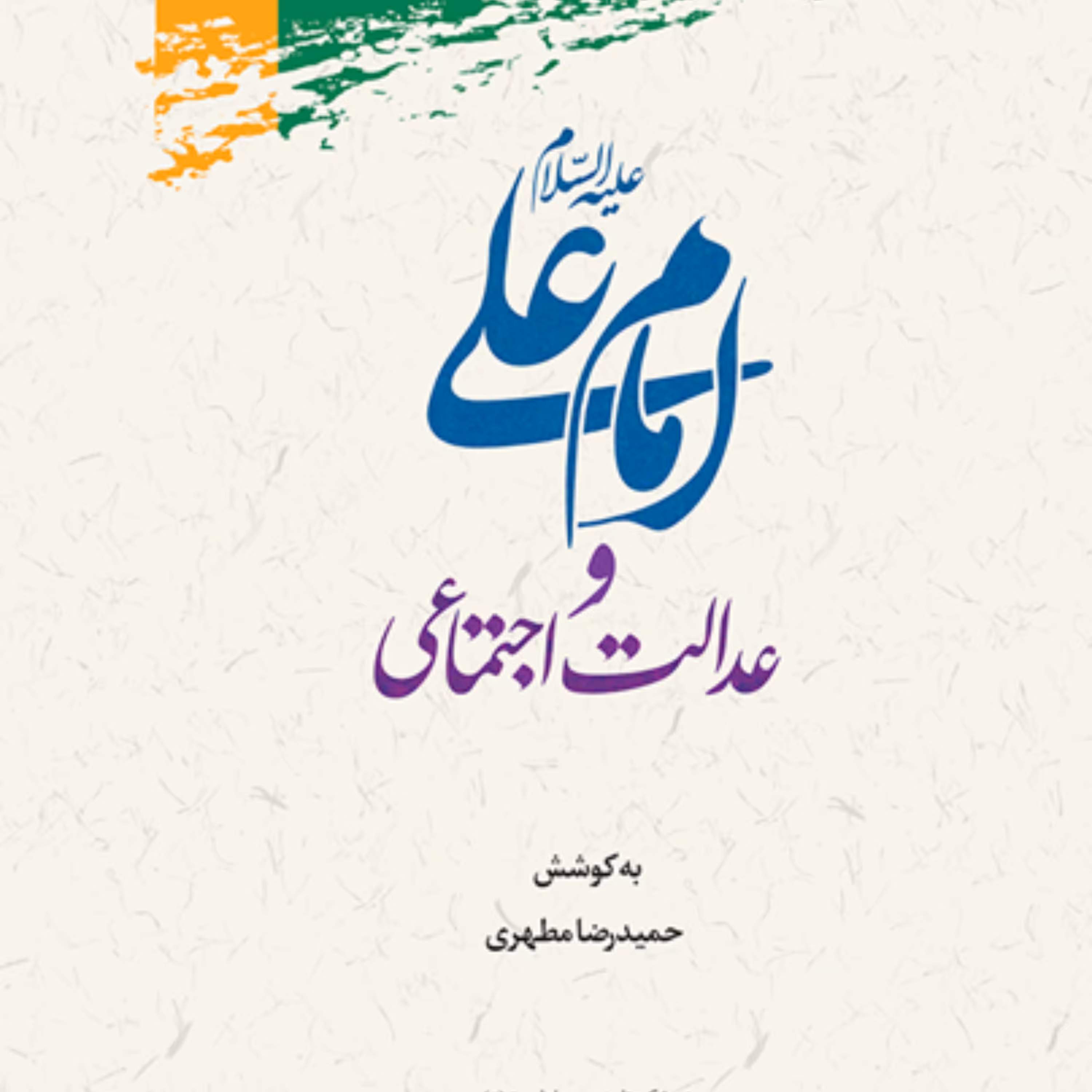 امام علی و عدالت اجتماعی به کوشش حمیدرضا مطهری نشر پژوهشگاه علوم و فرهنگ اسلامی