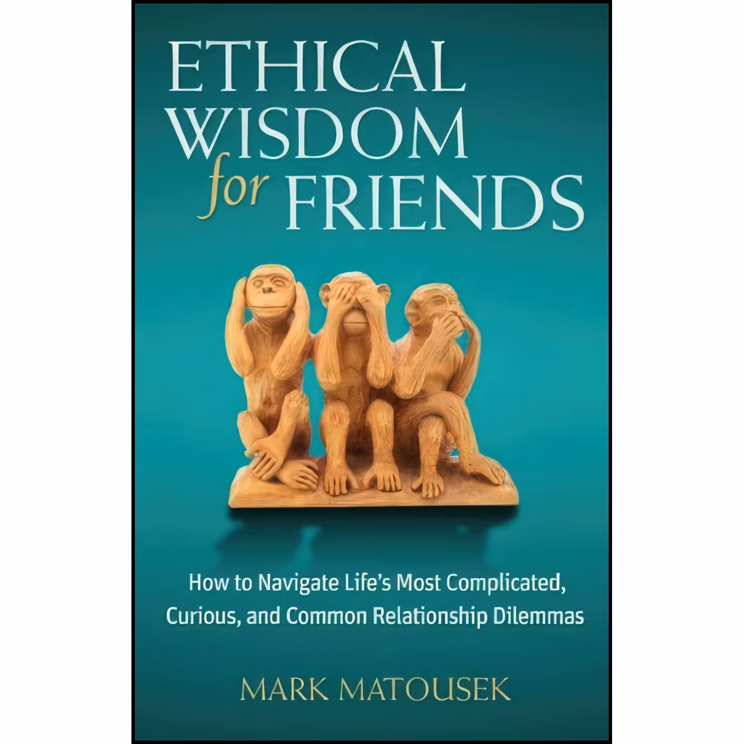 کتاب زبان اصلی Ethical Wisdom for Friends اثر Mark Matousek