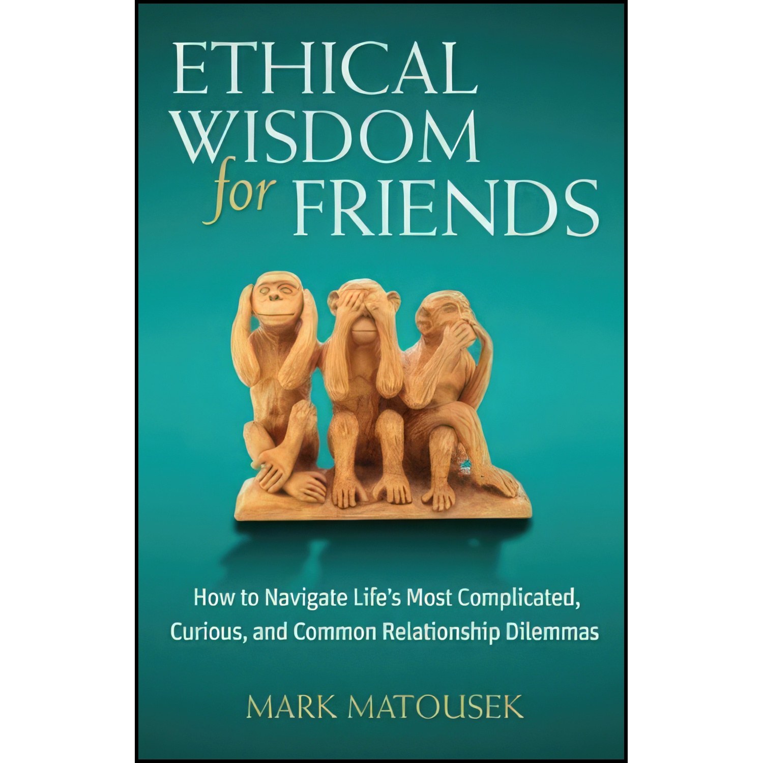 کتاب زبان اصلی Ethical Wisdom for Friends اثر Mark Matousek