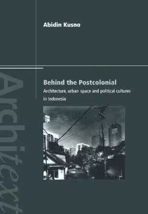 [PDF] دانلود کتاب Behind The Postcolonial - Architecture, Urban Space And Political Cultures In Indonesia, 2000