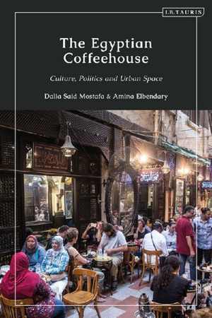 [EPUB] دانلود کتاب The Egyptian Coffeehouse - Culture, Politics And Urban Space, 2020