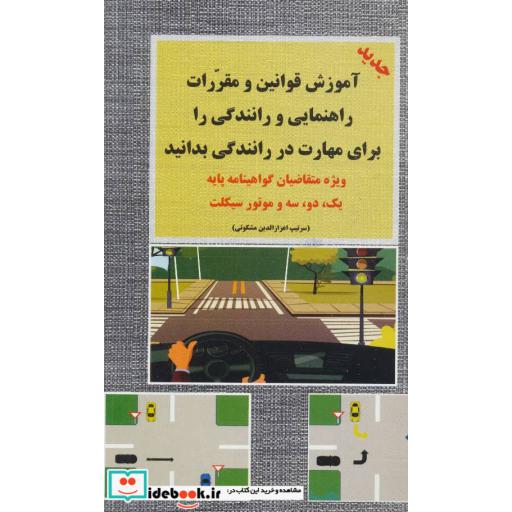 کتاب آموزش قوانین و مقررات راهنمایی و رانندگی (ویژه متقاضیان گواهینامه پایه یک،دو،سه و موتور سیکلت) اثر اعزازالدین مشکوتی