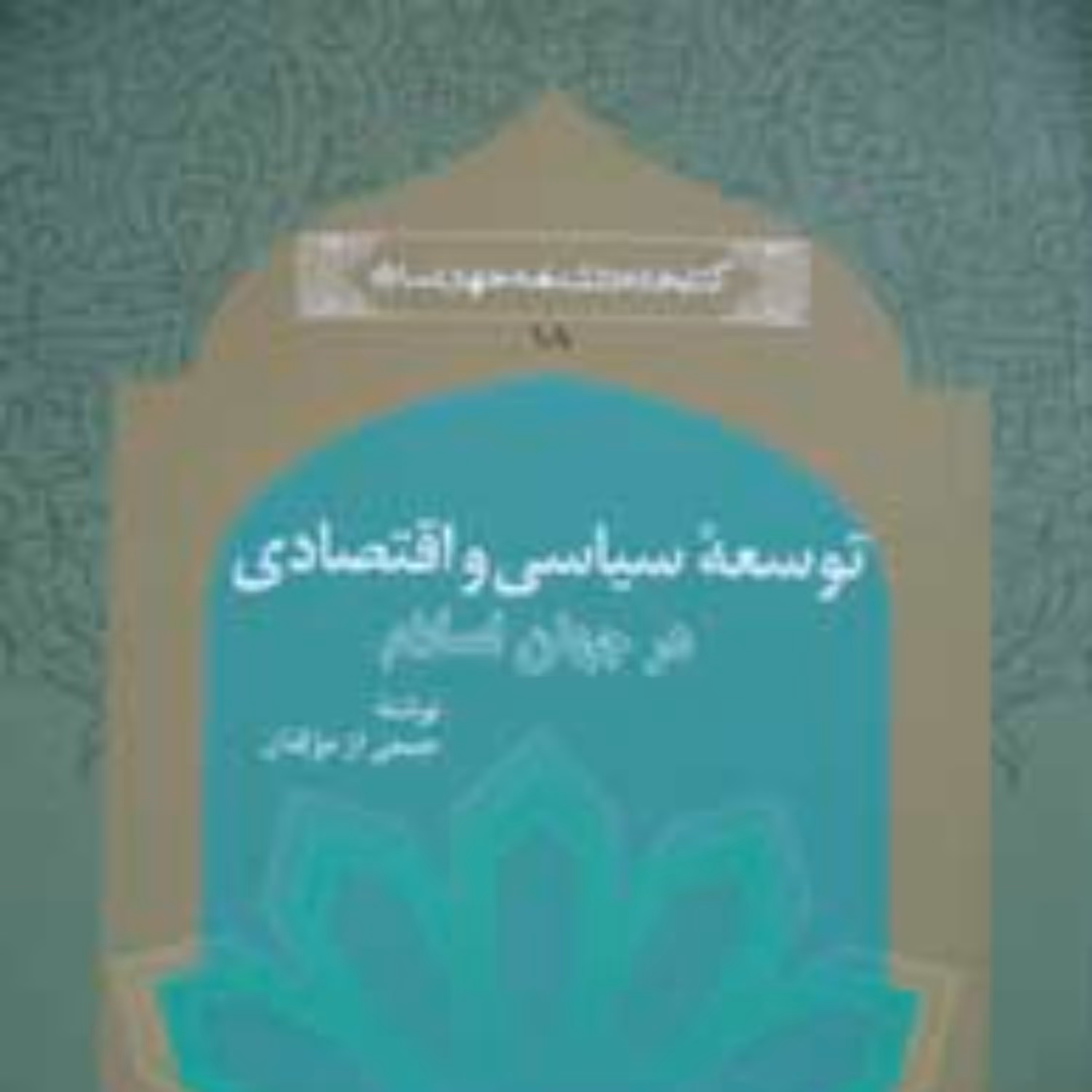 توسعه سیاسی و اقتصادی در جهان اسلام (مجموعه کتابخانه دانشنامه جهان اسلام ـ 18)