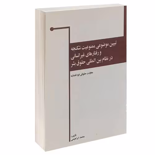 تبیین موضوعی ممنوعیت شکنجه و رفتار های غیر انسانی در نظام بین المللی حقوق بشر نشر خرسندی (13207)