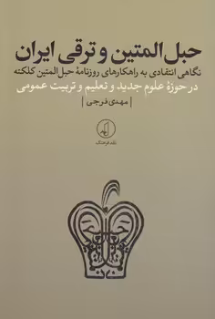 خرید کتاب حبل‌المتین و ترقی ایران؛ نگاهی انتقادی به راهکارهای روزنامه حبل‌المتین کلکته — کتابسرای طه