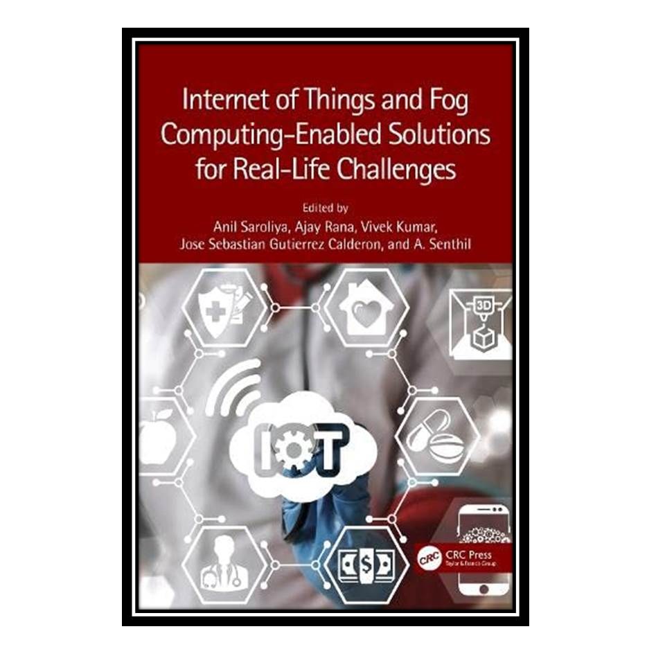 کتاب Internet of Things and Fog Computing-Enabled Solutions for Real-Life Challe