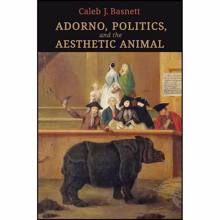 کتاب زبان اصلی Adorno Politics and the Aesthetic Animal اثر Caleb J Basnett
