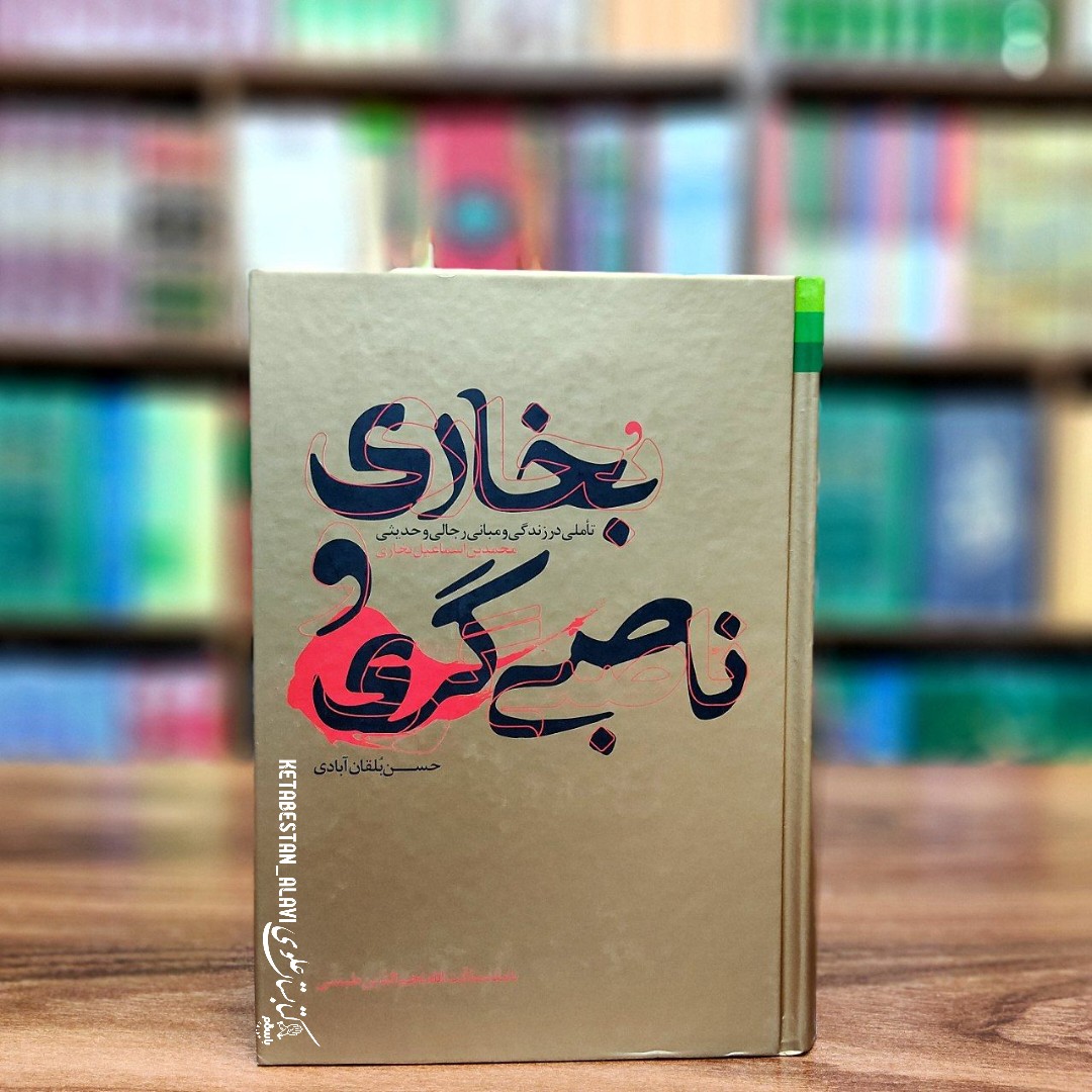 بخاری و ناصبی گری (تاملی در زندگی و مبانی رجالی و حدیثی محمد بن اسماعیل بخاری)