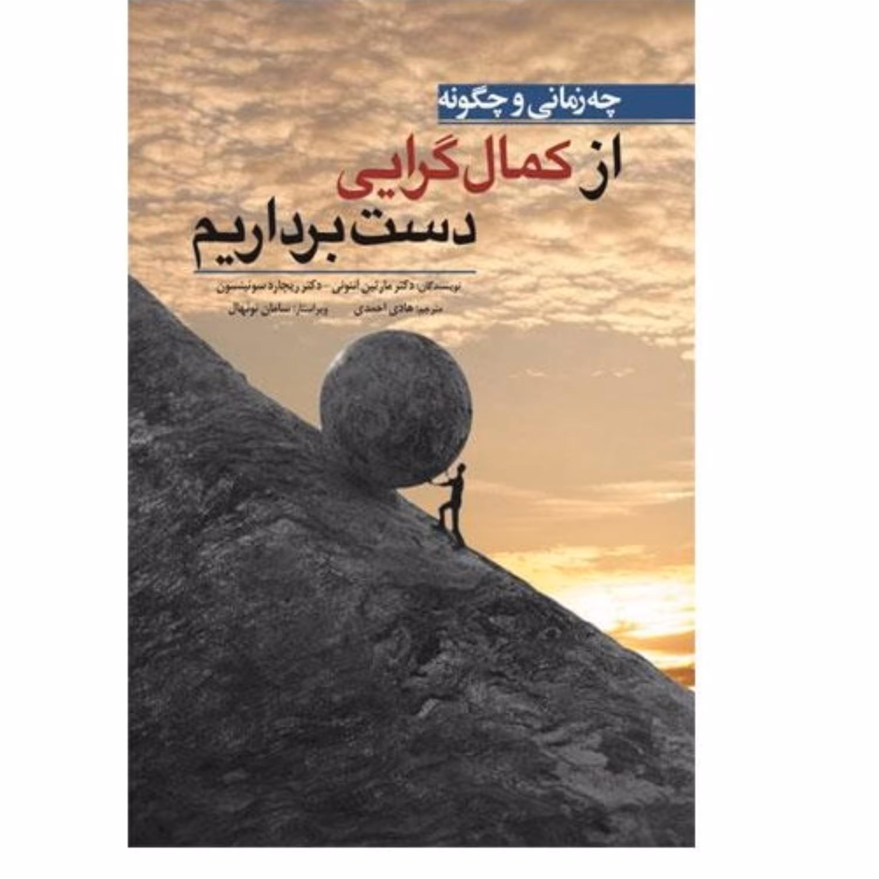 چه زمانی و چگونه از کمال گرایی دست برداریم نوشته مارتین آنتونی ترجمه هادی احمدی