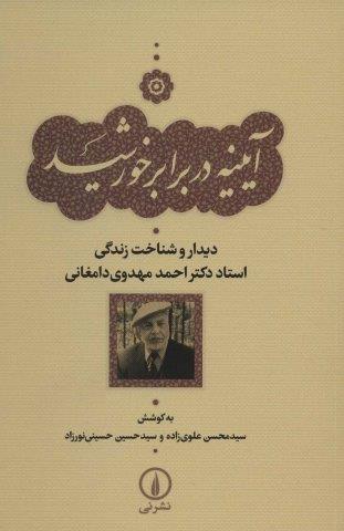 آیینه در برابر خورشید (دیدار و شناخت زندگی استاد دکتر احمد مهدوی دامغانی)