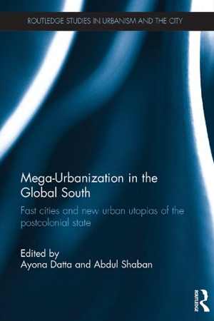 [PDF] دانلود کتاب Mega-Urbanization In The Global South - Fast Cities And New Urban Utopias Of The Postcolonial State, 2016