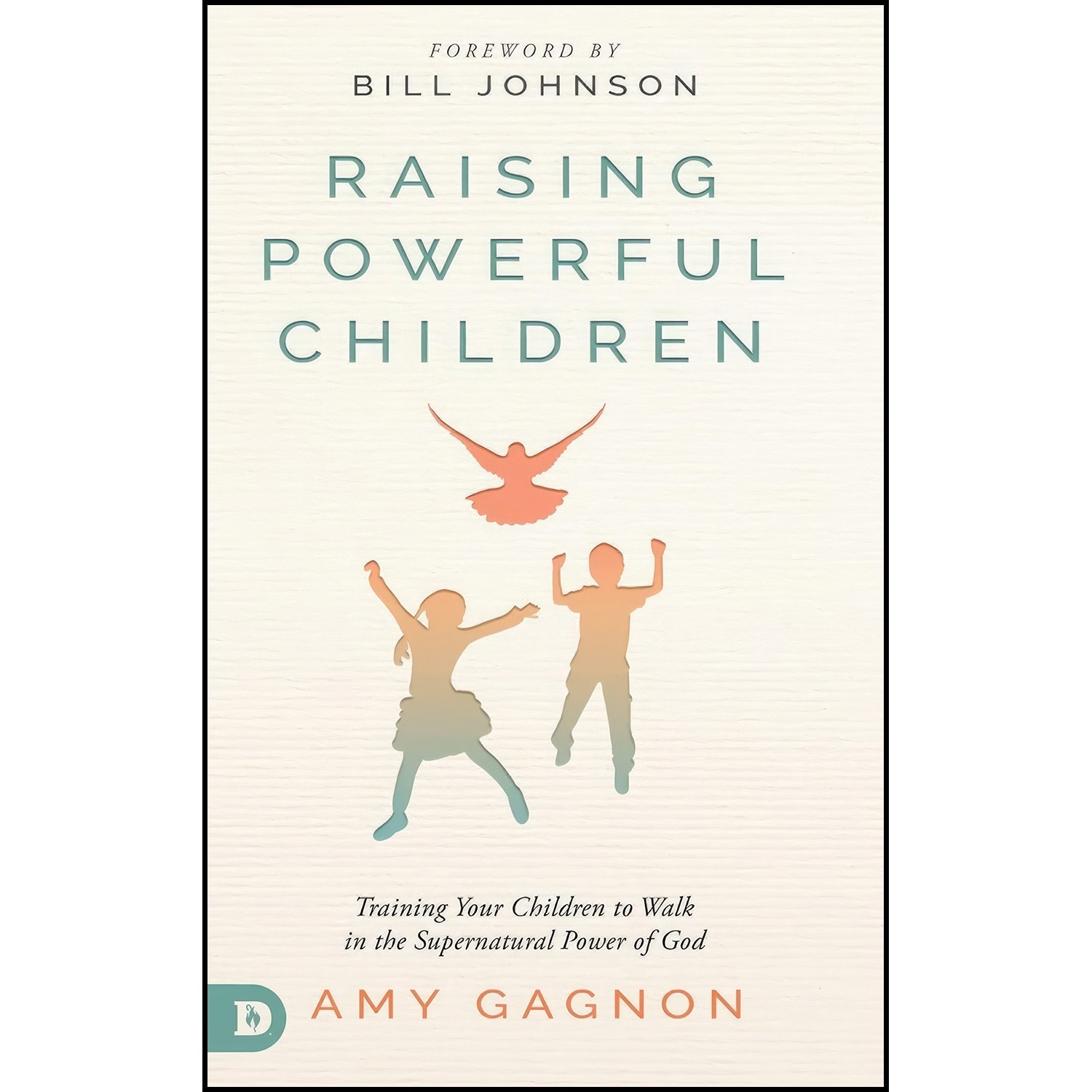 کتاب زبان اصلی Raising Powerful Children اثر Amy Gagnon and Bill Johnson