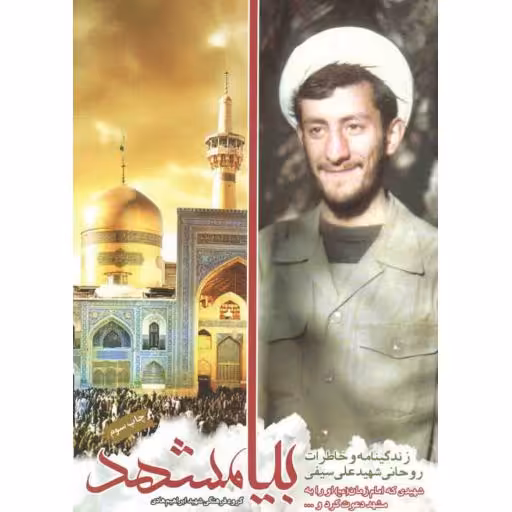 بیا مشهد (زندگینامه و خاطرات روحانی شهید علی سیفی نصب)