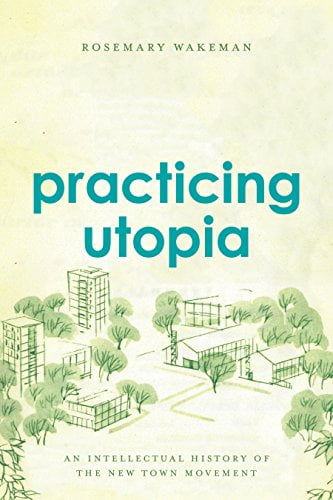  دانلود کتاب Practicing Utopia - An Intellectual History Of The New Town Movement, 2016 - دانلود کتاب های دانشگاهی