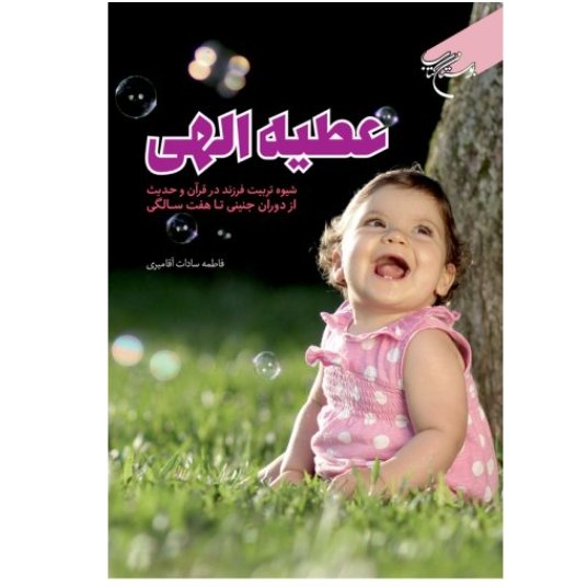 کتاب عطیه الهی(شیوه تربیت فرزند در قرآن و حدیث از دوران جنینی تا هفت سالگی)