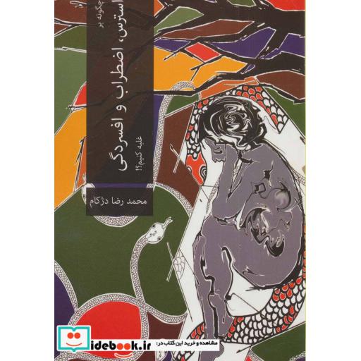 کتاب چگونه بر استرس،اضطراب و افسردگی غلبه کنیم؟! اثر محمدرضا دژکام