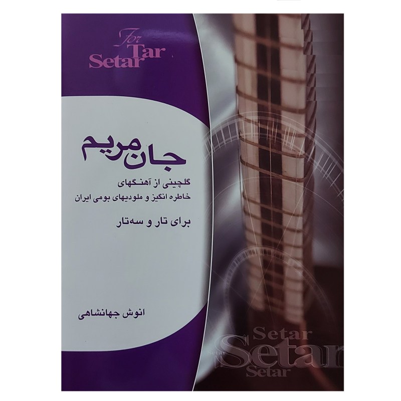 کتاب جان مریم گلچینی از آهنگهای خاطره انگیز و ملودیهای بومی ایران برای تار و سه 