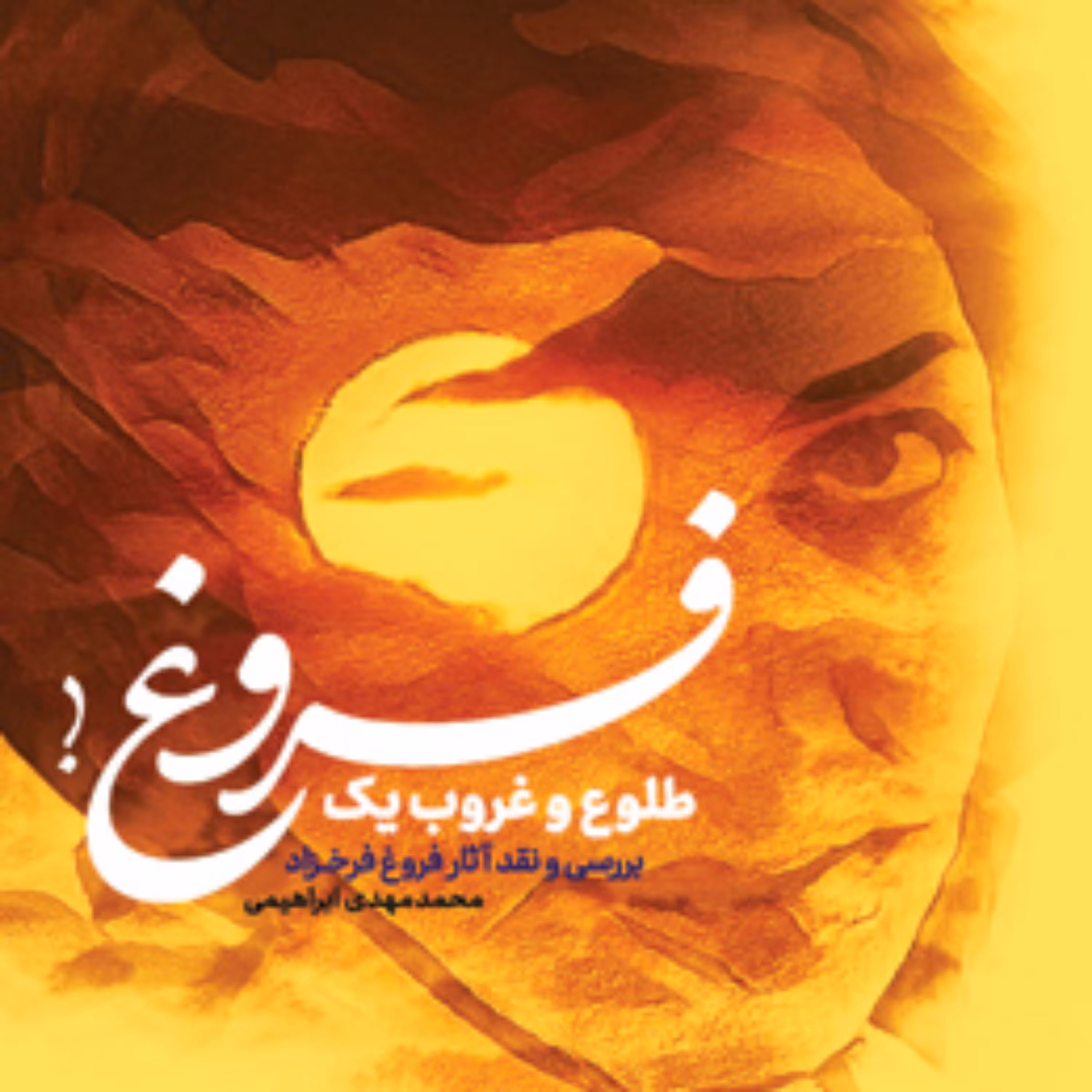 کتاب طلوع و غروب یک فروغ(بررسی و نقد آثار فروغ فرخزاد) اثر محمدمهدی ابراهیمی