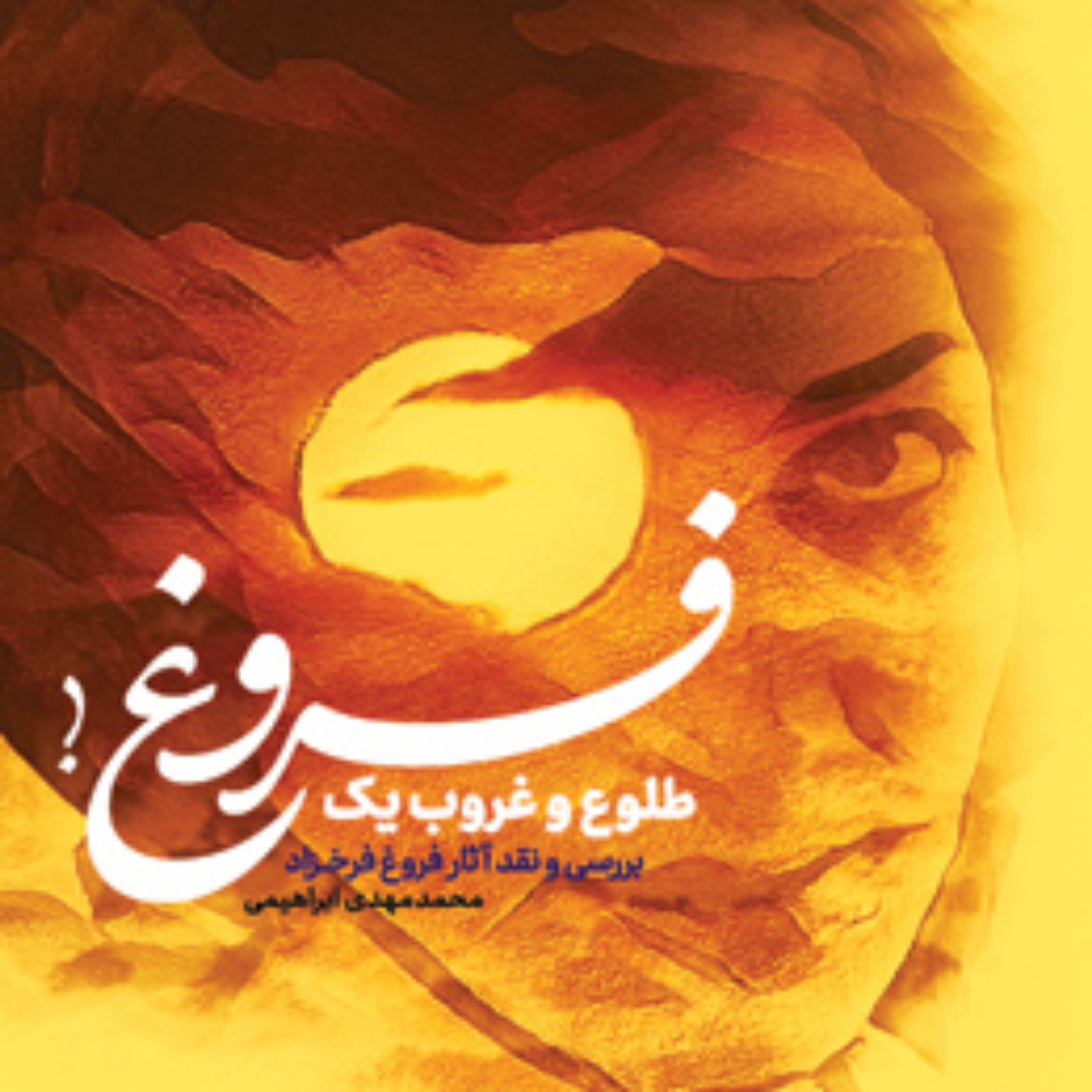 کتاب طلوع و غروب یک فروغ(بررسی و نقد آثار فروغ فرخزاد) اثر محمدمهدی ابراهیمی
