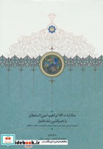 کتاب مکاتبات آقا ابراهیم امین السلطان با ناصرالدین شاه قاجار | ایده بوک
