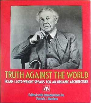 [PDF] دانلود کتاب Truth Against The World - Frank Lloyd Wright Speaks For An Organic Architecture, 1992