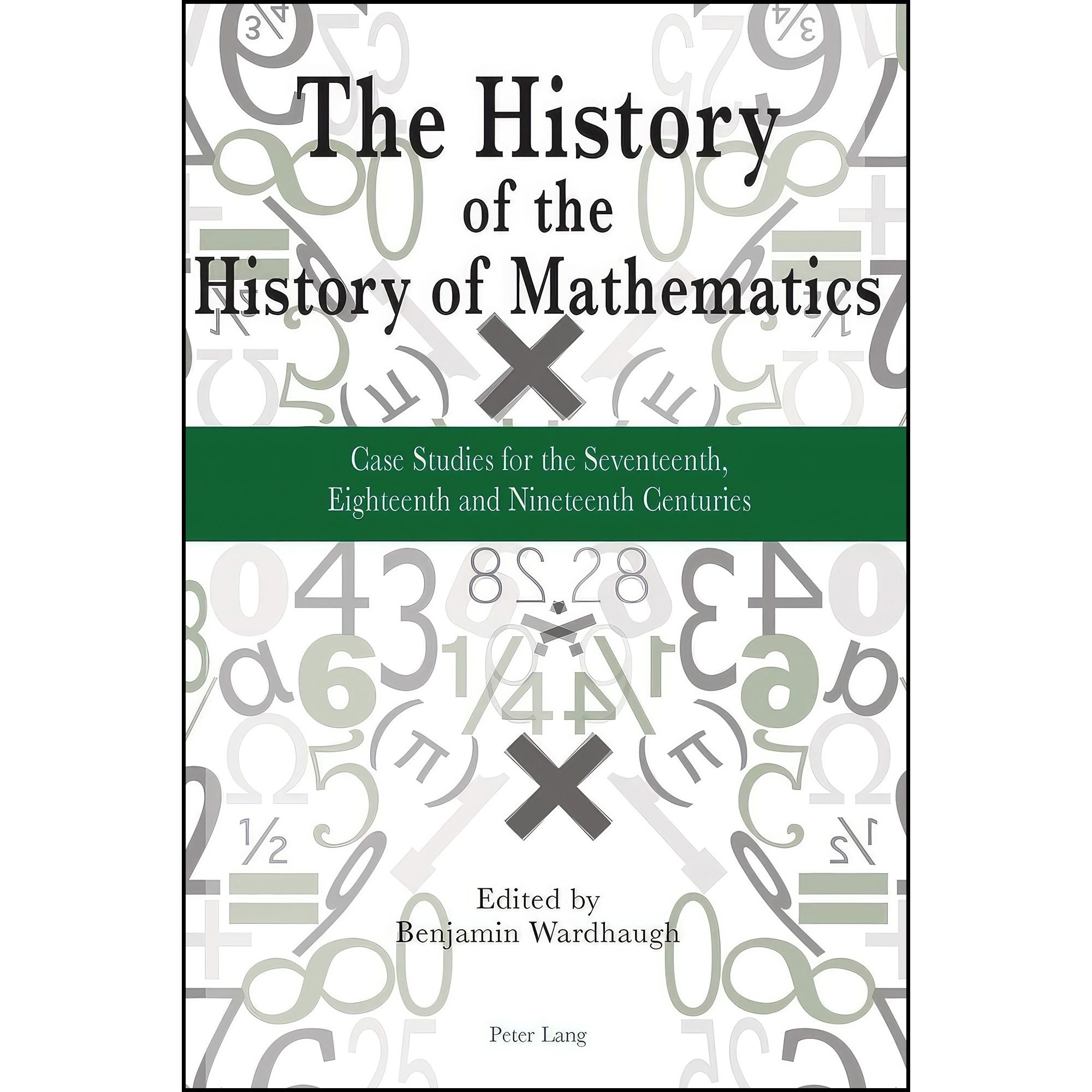 کتاب زبان اصلی The History of the History of Mathematics اثر Benjamin Wardhaugh
