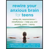کتاب زبان اصلی Rewire Your Anxious Brain for Teens انتشارات Instant Help