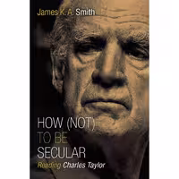 کتاب زبان اصلی How Not to Be Secular اثر James K A Smith انتشارات Eerdmans