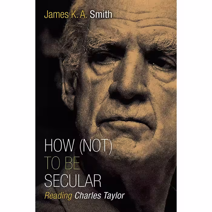 کتاب زبان اصلی How Not to Be Secular اثر James K A Smith انتشارات Eerdmans
