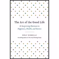 کتاب زبان اصلی The Art of the Good Life اثر Rolf Dobelli انتشارات Hachette Books