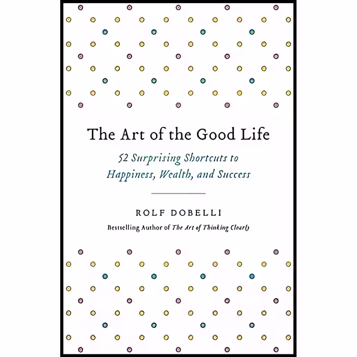 کتاب زبان اصلی The Art of the Good Life اثر Rolf Dobelli انتشارات Hachette Books