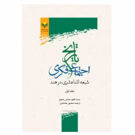 کتاب تاریخ اجتماعی فکری شیعه اثناعشری در هند جلد اول (پژوهشگاه علوم و فرهنگ اسلامی)