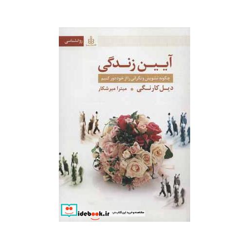 کتاب آیین زندگی (چگونه تشویش و نگرانی را از خود دور کنیم) اثر دیل کارنگی