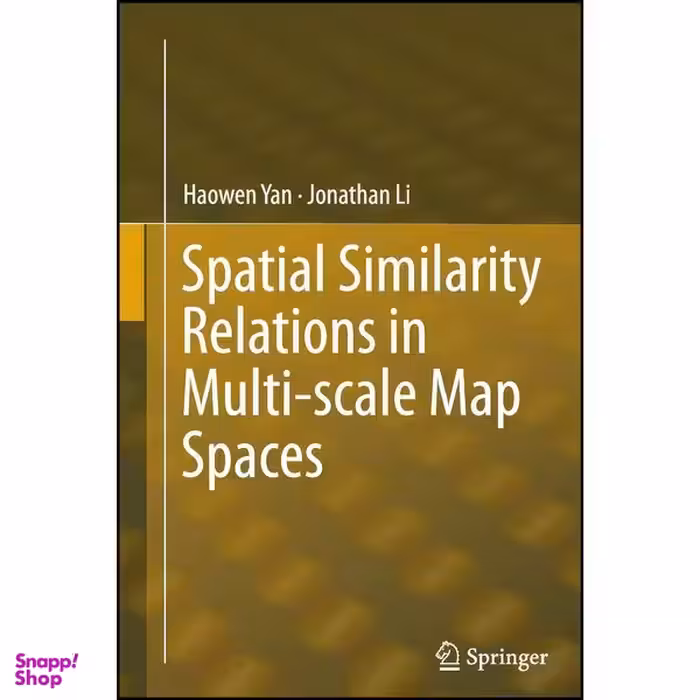 کتاب Spatial Similarity Relations in Multi-scale Map Spaces اثر Haowen Yan and Jonathan Li انتشارات Springer