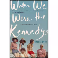 کتاب زبان اصلی When We Were the Kennedys اثر Monica Wood انتشارات Mariner Books